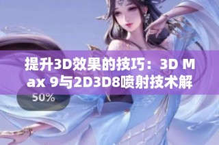 提升3D效果的技巧：3D Max 9与2D3D8喷射技术解析