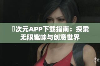 囧次元APP下载指南：探索无限趣味与创意世界