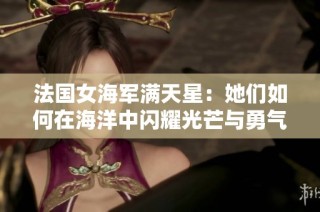 法国女海军满天星：她们如何在海洋中闪耀光芒与勇气