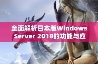 全面解析日本版Windows Server 2018的功能与应用场景