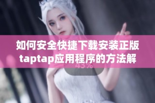 如何安全快捷下载安装正版taptap应用程序的方法解析