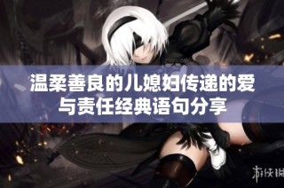 温柔善良的儿媳妇传递的爱与责任经典语句分享