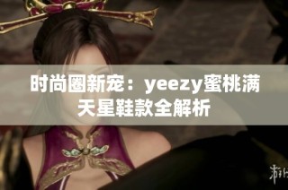 时尚圈新宠：yeezy蜜桃满天星鞋款全解析