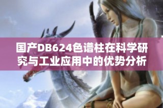 国产DB624色谱柱在科学研究与工业应用中的优势分析