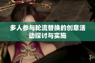 多人参与轮流替换的创意活动探讨与实施