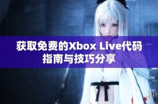 获取免费的Xbox Live代码指南与技巧分享