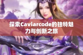 探索Caviarcode的独特魅力与创新之旅