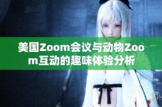 美国Zoom会议与动物Zoom互动的趣味体验分析