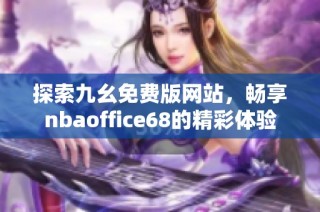 探索九幺免费版网站，畅享nbaoffice68的精彩体验