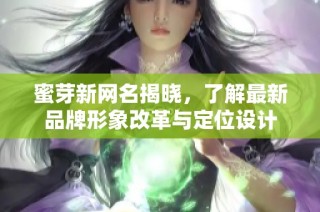 蜜芽新网名揭晓，了解最新品牌形象改革与定位设计