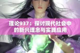 理论937：探讨现代社会中的新兴理念与实践应用