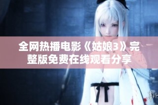 全网热播电影《姑娘3》完整版免费在线观看分享