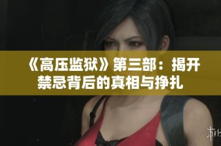 《高压监狱》第三部：揭开禁忌背后的真相与挣扎