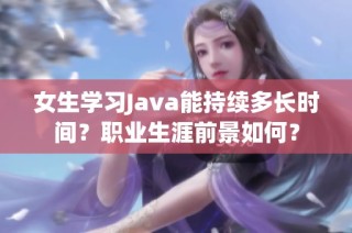 女生学习Java能持续多长时间？职业生涯前景如何？