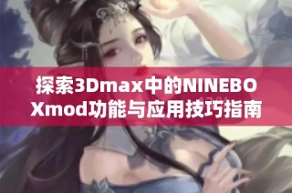 探索3Dmax中的NINEBOXmod功能与应用技巧指南