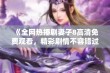 《全网热播剧妻子8高清免费观看，精彩剧情不容错过》