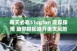 每天必看51cgfun 吃瓜指南 助你轻松避开走失风险