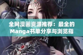 全网漫画资源推荐：最全的Manga书单分享与浏览指南