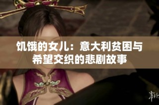 饥饿的女儿：意大利贫困与希望交织的悲剧故事