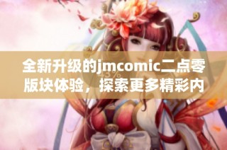 全新升级的jmcomic二点零版块体验，探索更多精彩内容与功能