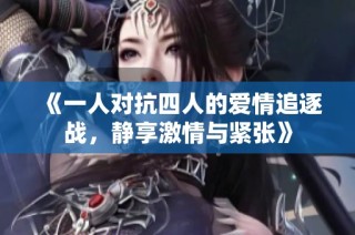 《一人对抗四人的爱情追逐战，静享激情与紧张》