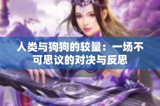 人类与狗狗的较量：一场不可思议的对决与反思