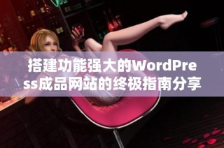 搭建功能强大的WordPress成品网站的终极指南分享