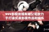 999影视传媒有限公司致力于打造优质影视作品和娱乐体验