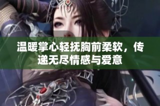 温暖掌心轻抚胸前柔软，传递无尽情感与爱意