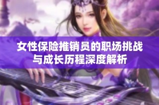 女性保险推销员的职场挑战与成长历程深度解析