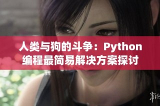 人类与狗的斗争：Python编程最简易解决方案探讨