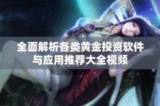 全面解析各类黄金投资软件与应用推荐大全视频