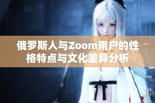 俄罗斯人与Zoom用户的性格特点与文化差异分析