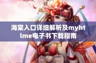 海棠入口详细解析及myhtlme电子书下载指南