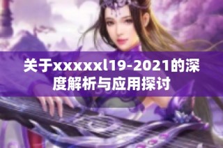 关于xxxxxl19-2021的深度解析与应用探讨