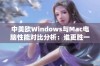 中美欧Windows与Mac电脑性能对比分析：谁更胜一筹？