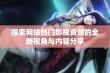 探索网络热门影视资源的全新视角与内容分享