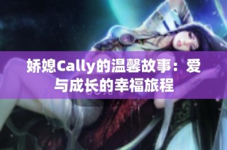 娇媳Cally的温馨故事：爱与成长的幸福旅程