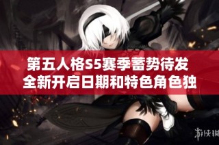 第五人格S5赛季蓄势待发 全新开启日期和特色角色独家揭秘即将揭晓