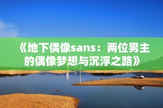 《地下偶像sans：两位男主的偶像梦想与沉浮之路》