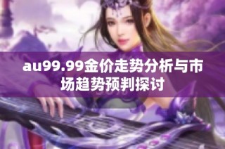 au99.99金价走势分析与市场趋势预判探讨