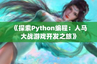 《探索Python编程：人马大战游戏开发之旅》