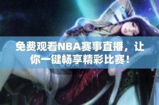 免费观看NBA赛事直播，让你一键畅享精彩比赛！