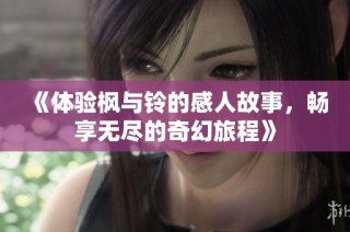 《体验枫与铃的感人故事，畅享无尽的奇幻旅程》