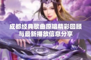 成都经典歌曲原唱精彩回顾与最新播放信息分享