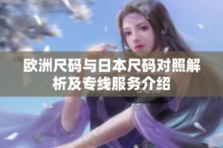 欧洲尺码与日本尺码对照解析及专线服务介绍