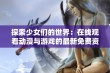 探索少女们的世界：在线观看动漫与游戏的最新免费资源分享