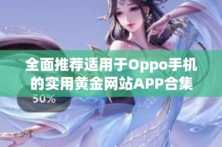 全面推荐适用于Oppo手机的实用黄金网站APP合集