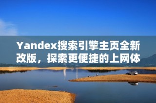 Yandex搜索引擎主页全新改版，探索更便捷的上网体验