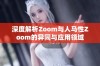 深度解析Zoom与人马性Zoom的异同与应用领域